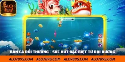Bắn Cá Đổi Thưởng - Sức Hút Đặc Biệt Từ Đại Dương